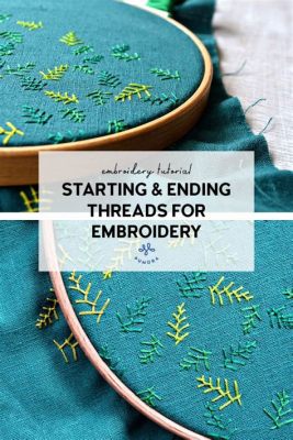 How to End an Embroidery Stitch: A Symphony of Threads and Time